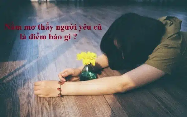 Mơ thấy người yêu cũ nên đánh số gì?